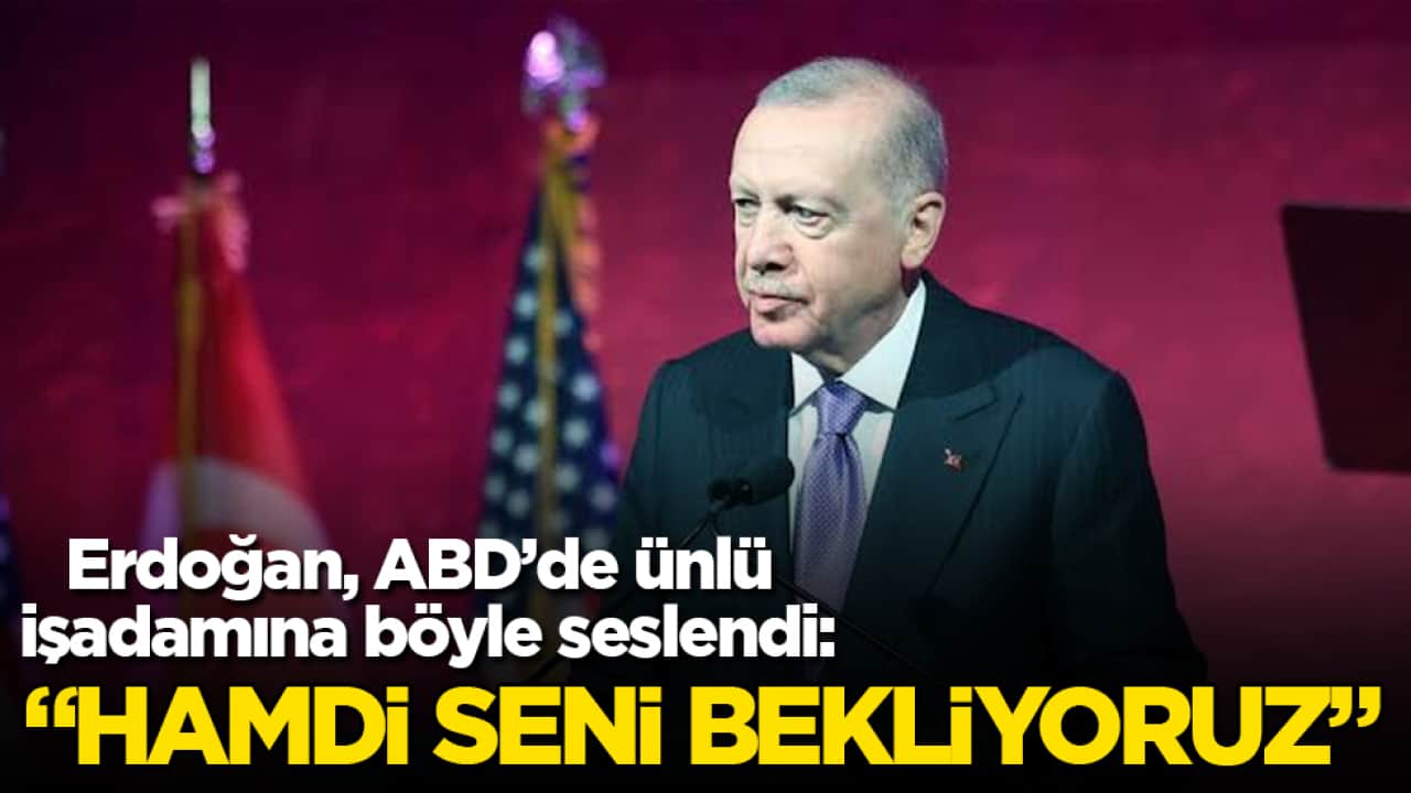 Cumhurbaşkanı Erdoğan, ABD’de ünlü işadamına böyle seslendi: Hamdi seni bekliyoruz