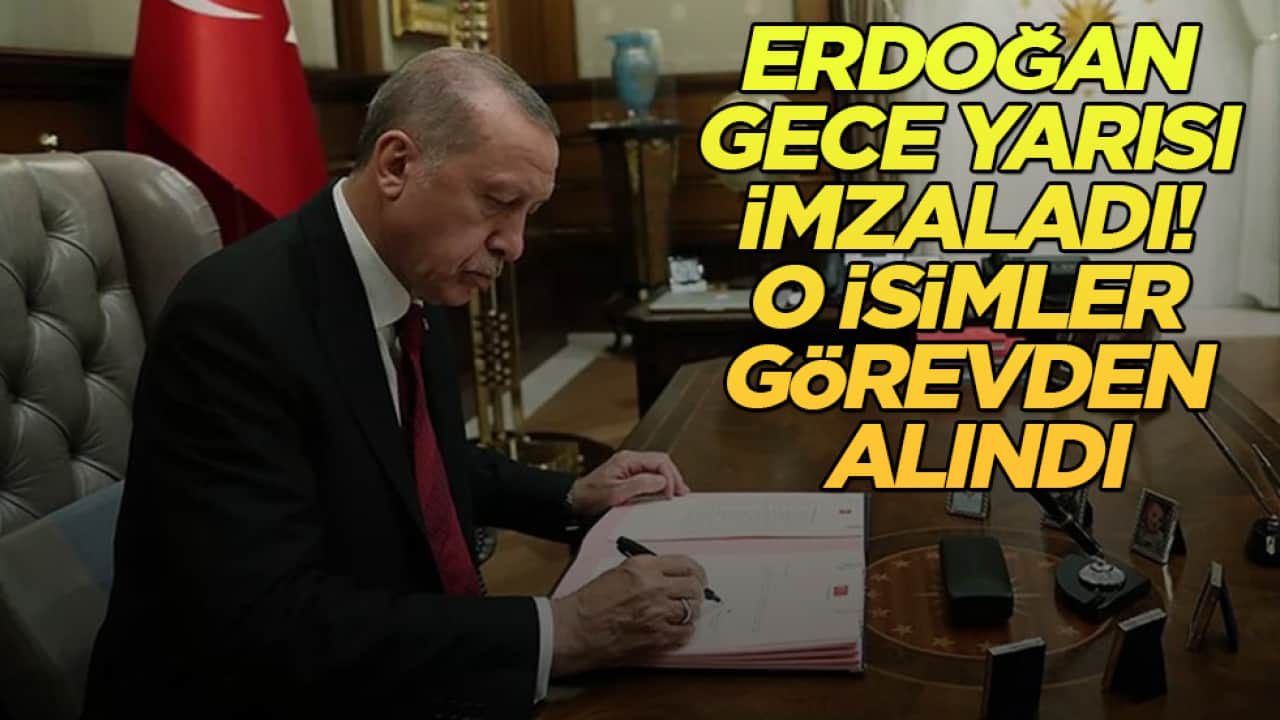 Cumhurbaşkanı Erdoğan gece yarısı imzaladı! O isimler görevden alındı