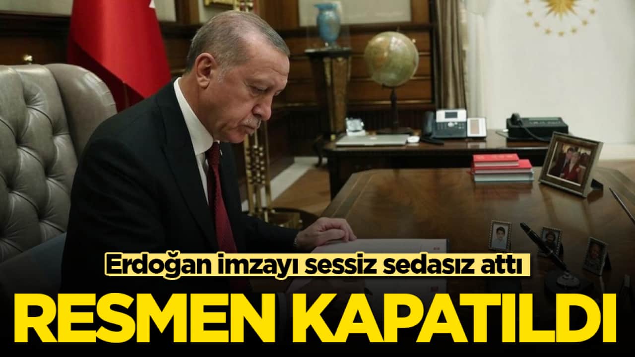 Cumhurbaşkanı Erdoğan imzayı sessiz sedasız attı! Resmen kapatıldı
