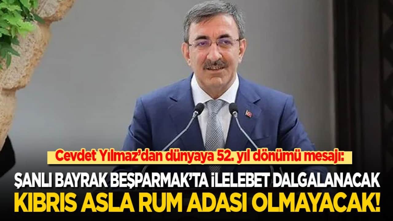 Cevdet Yılmaz’dan dünyaya 52. yıl dönümü mesajı: Şanlı bayrak Beşparmak’ta ilelebet dalgalanacak, Kıbrıs asla Rum adası olmayacak!