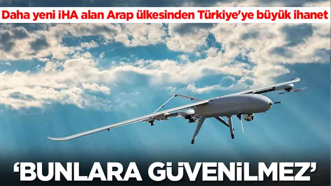 Daha yeni İHA alan Arap ülkesinden Türkiye'ye büyük ihanet: Bunlara güvenilmez