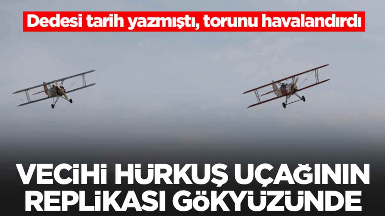 Dedesi tarih yazmıştı, torunu havalandırdı: Vecihi Hürkuş’un uçağının replikası gökyüzünde