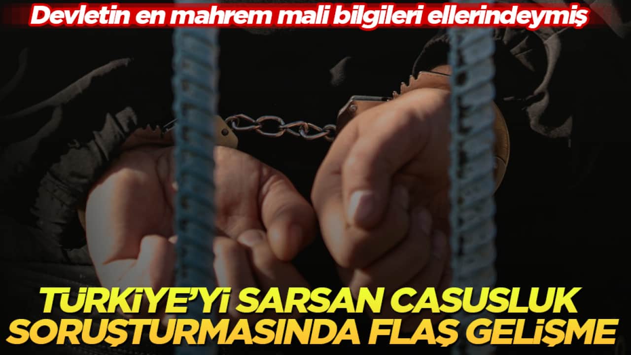 Devletin en mahrem mali bilgileri ellerindeymiş! Türkiye’yi sarsan casusluk soruşturmasında flaş gelişme