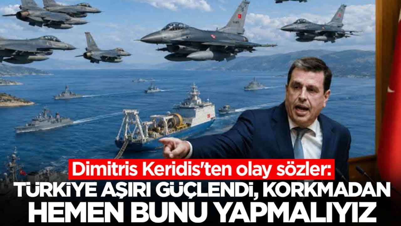 Dimitris Keridis'ten olay sözler: Türkiye aşırı bir şekilde güçlendi, korkmadan bunu yapmalıyız
