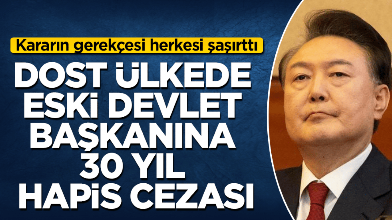 Dost ülkede eski devlet başkanına 30 yıl hapis cezası! Kararın gerekçesi herkesi şaşırttı