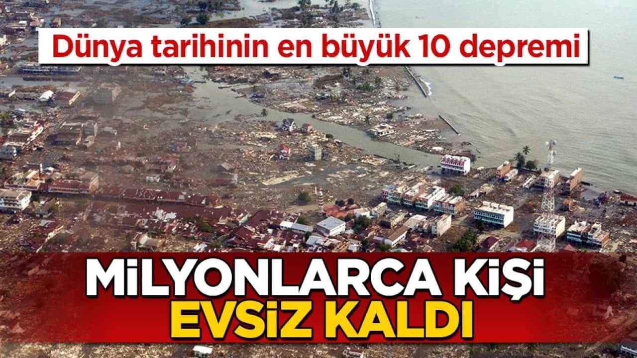 Dünya tarihinin en büyük 10 depremi! Milyonlarca kişi evsiz kaldı
