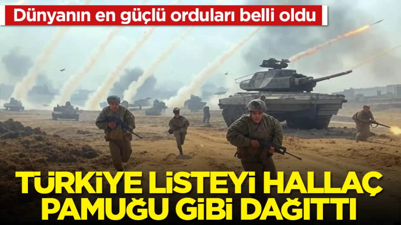Dünyanın en güçlü orduları belli oldu! Türkiye, li…