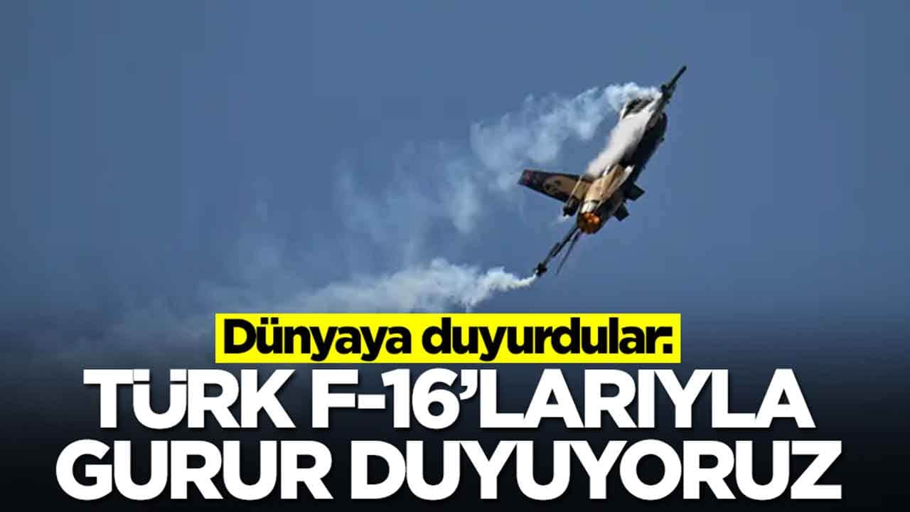 Dünyaya duyurdular: Türk F-16'larıyla gurur duyuyoruz