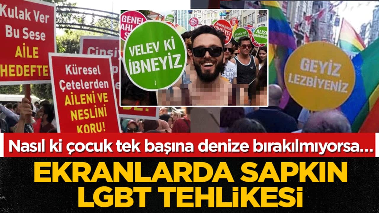 Ekranlarda sapkın LGBT tehlikesi: Nasıl ki çocuk tek başına denize bırakılmıyorsa…