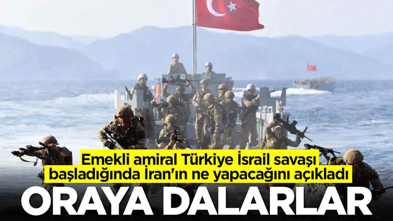 Emekli amiral Türkiye İsrail savaşı başladığında İran'ın ne yapacağını açıkladı: Oraya dalarlar