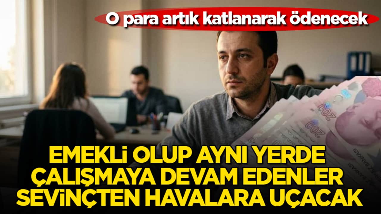 Emekli olup aynı yerde çalışmaya devam edenler sevinçten havalara uçacak! O para artık katlanarak ödenecek