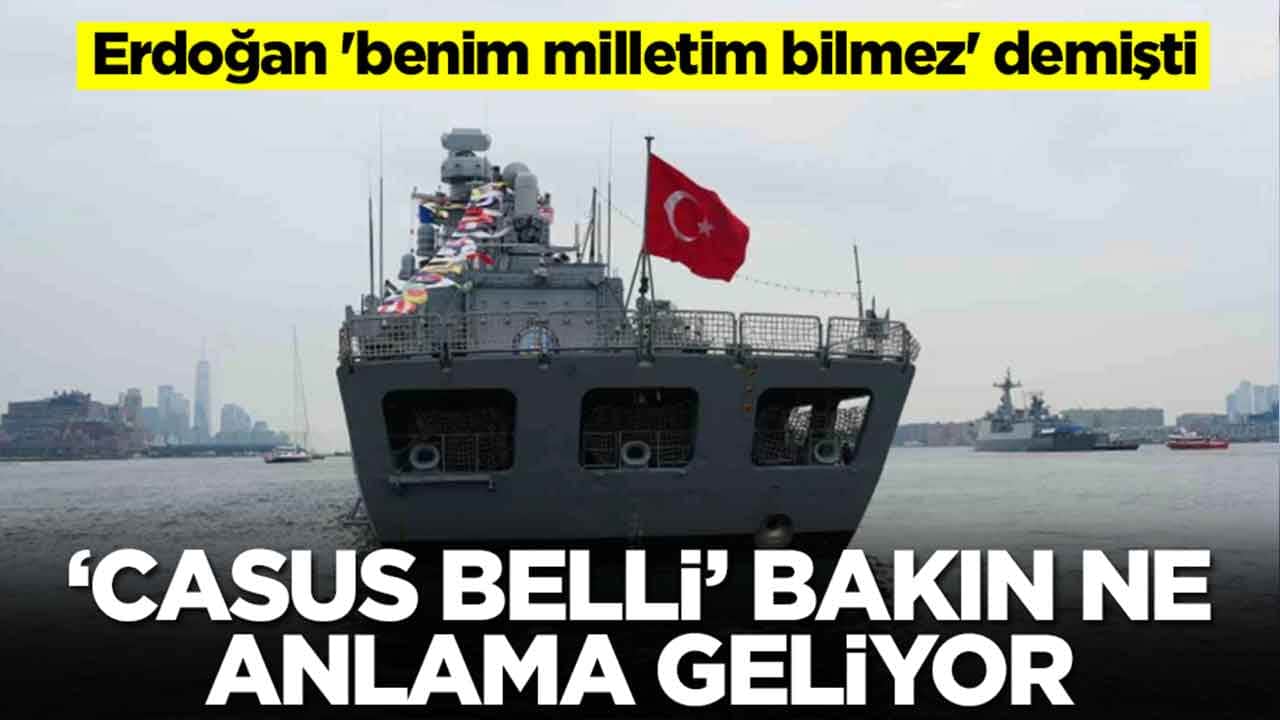 Erdoğan 'benim milletim bilmez' demişti: 'Casus belli' bakın ne anlama geliyor