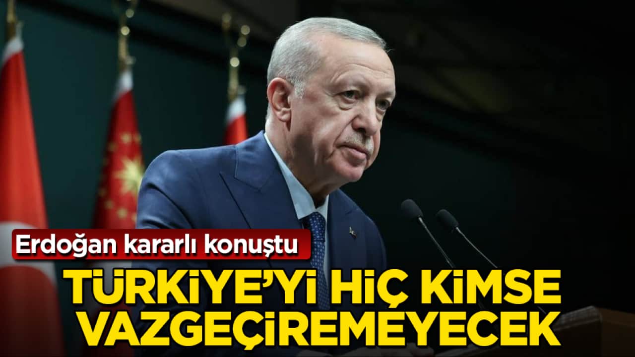 Erdoğan kararlı konuştu: Türkiye’yi hiç kimse vazgeçiremeyecek