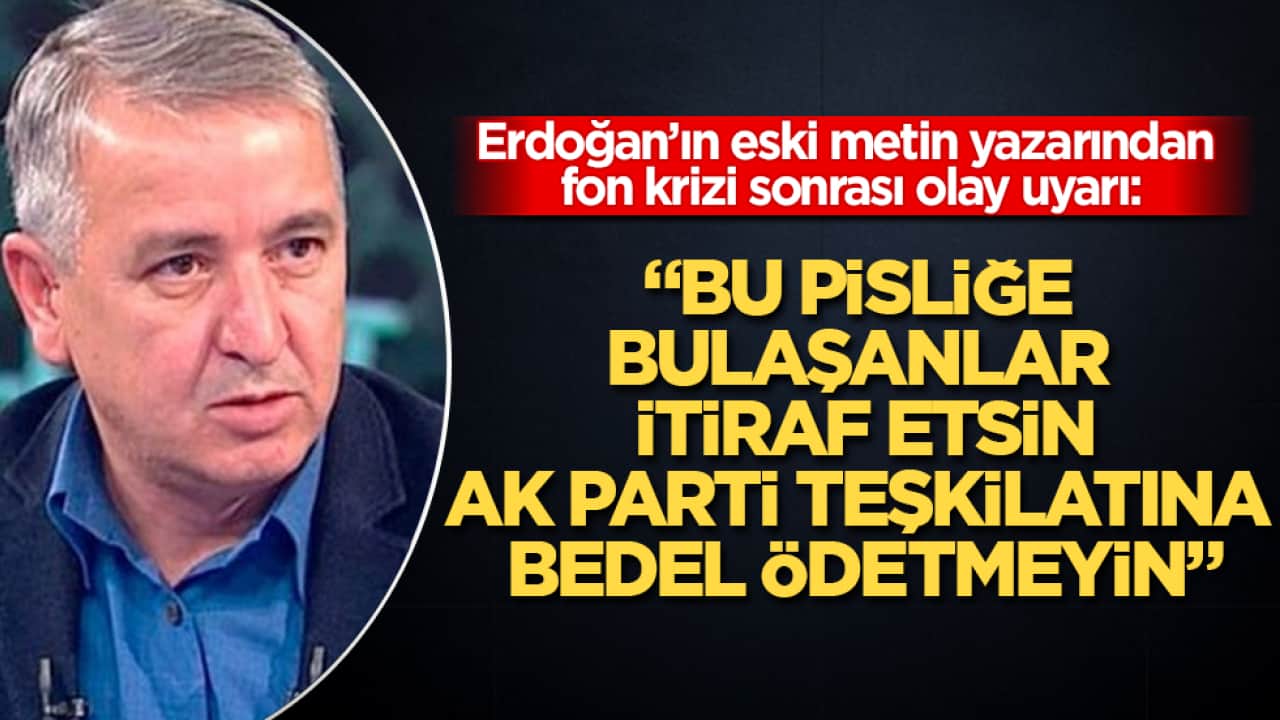 Erdoğan’ın eski metin yazarından fon krizi sonrası olay uyarı: "Bu pisliğe bulaşanlar itiraf etsin, AK Parti teşkilatına bedel ödetmeyin"