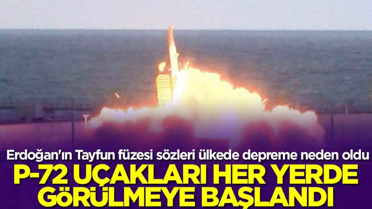 Erdoğan'ın Tayfun füzesi sözleri ülkede depreme neden oldu: P-72 uçakları her yerde görülmeye başlandı