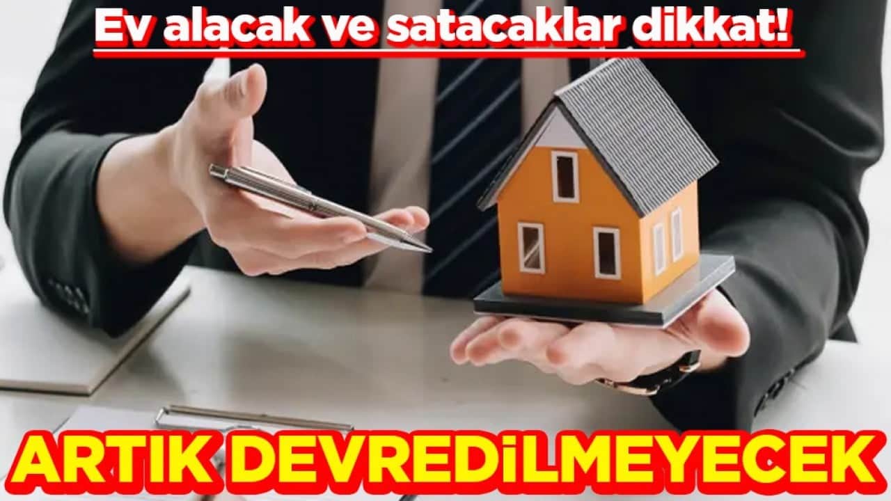 Ev alacak ve satacaklar dikkat! Artık devredilmeyecek