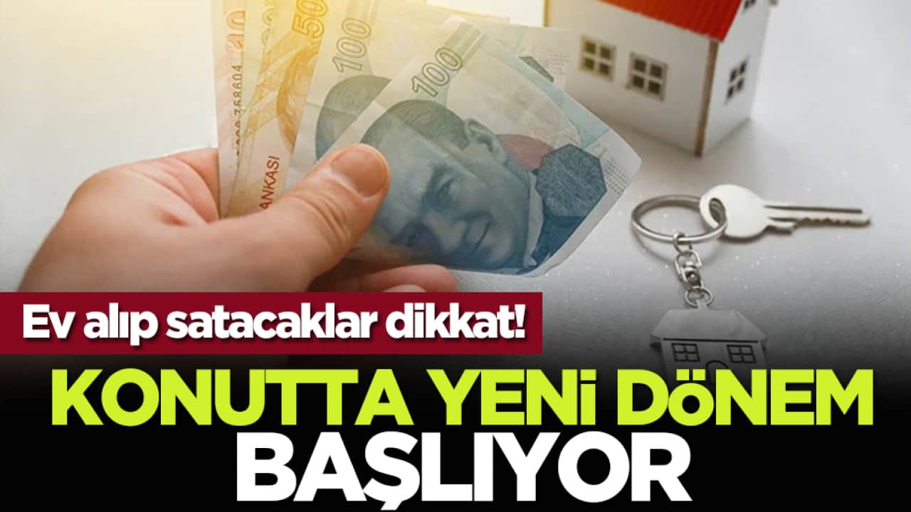 Ev alıp satacaklar dikkat! Konutta yeni dönem başlıyor