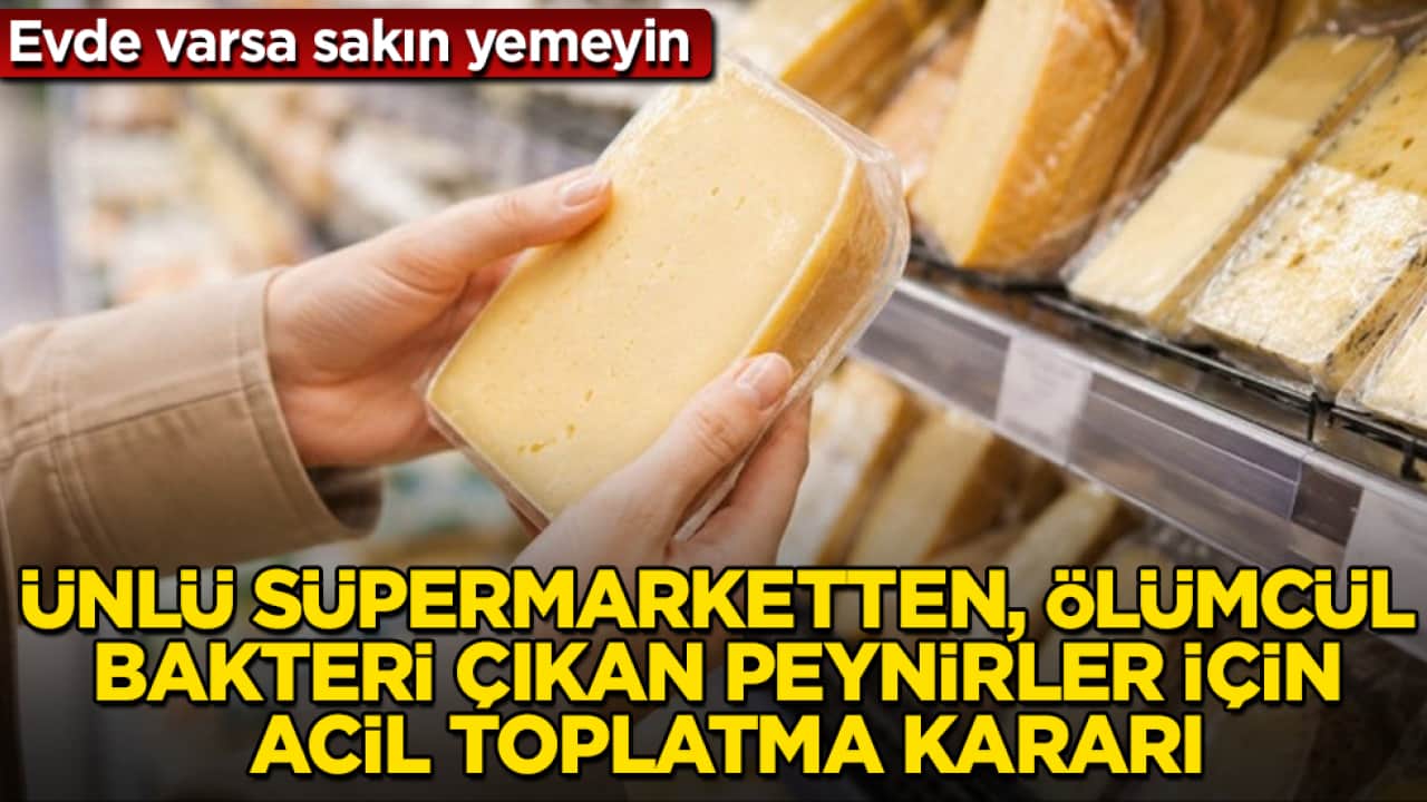 Evde varsa sakın yemeyin! Ünlü süpermarketten, ölümcül bakteri çıkan peynirler için acil toplatma kararı