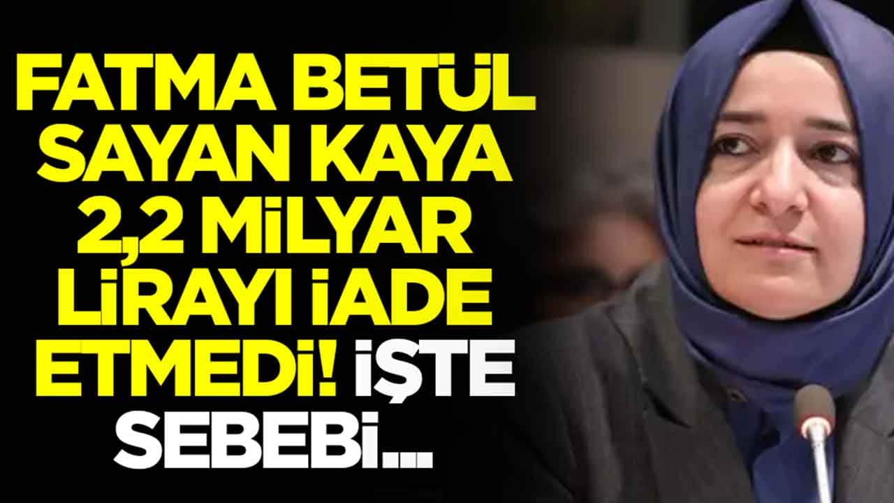 Fatma Betül Sayan Kaya 2,2 milyar lirayı iade etmemiş: İşte sebebi...