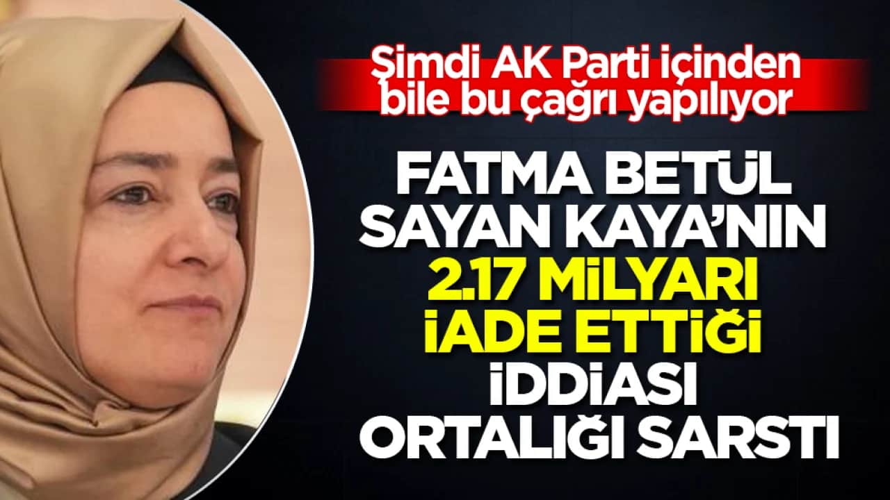 Fatma Betül Sayan Kaya’nın 2.17 milyarı iade ettiği iddiası ortalığı sarstı! Şimdi AK Parti içinden bile bu çağrı yapılıyor 