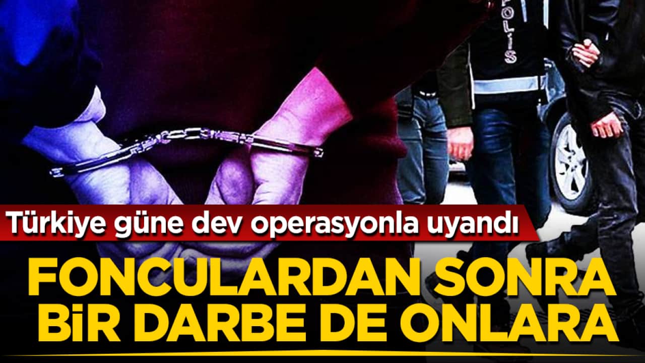 Fonculardan sonra bir darbe de onlara! Türkiye güne dev operasyonla uyandı