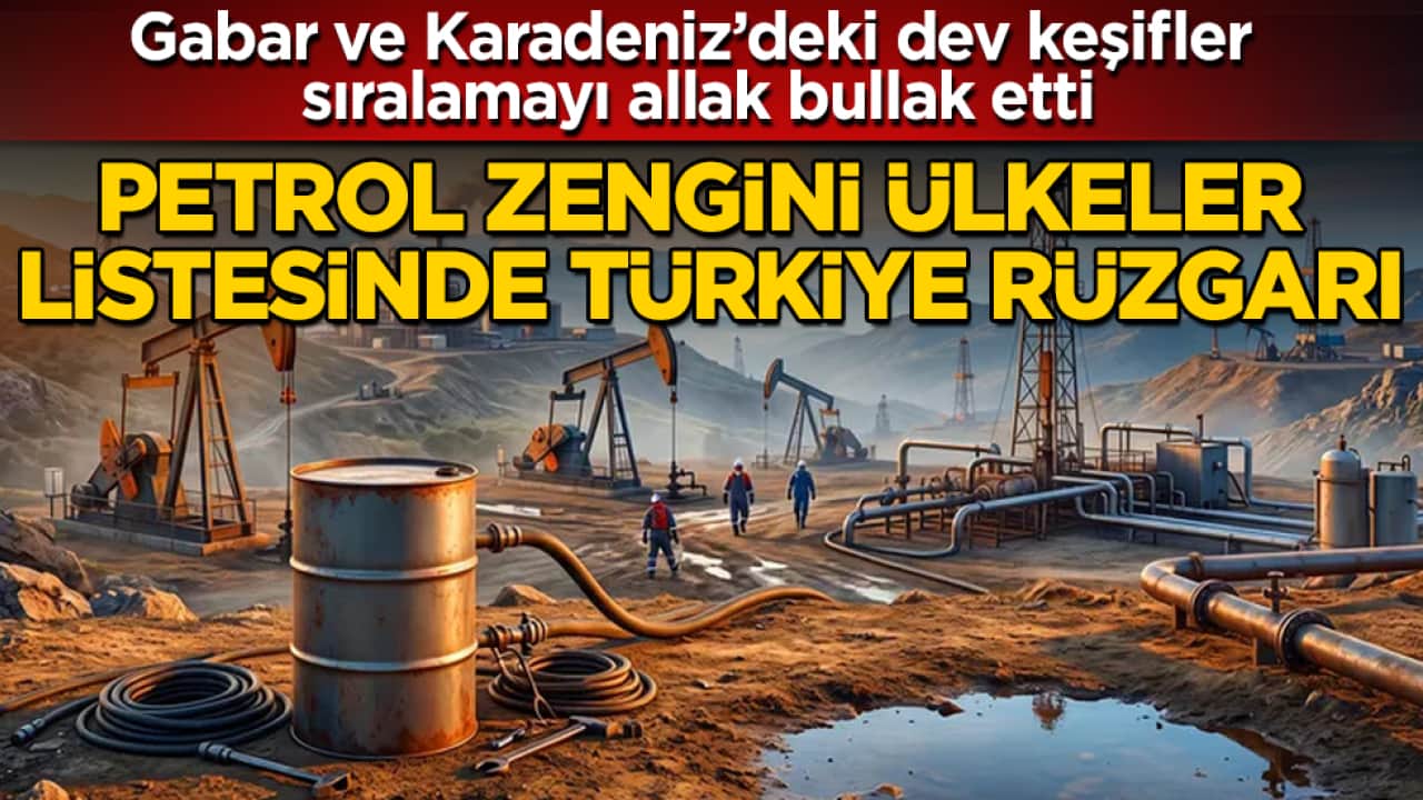 Gabar ve Karadeniz’deki dev keşifler sıralamayı allak bullak etti! Petrol zengini ülkeler listesinde Türkiye rüzgarı