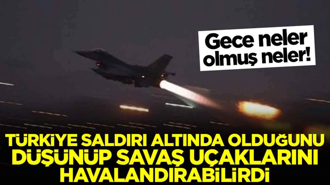 Gece neler olmuş neler: Türkiye saldırı altında olduğunu düşünüp savaş uçaklarını havalandırabilirdi