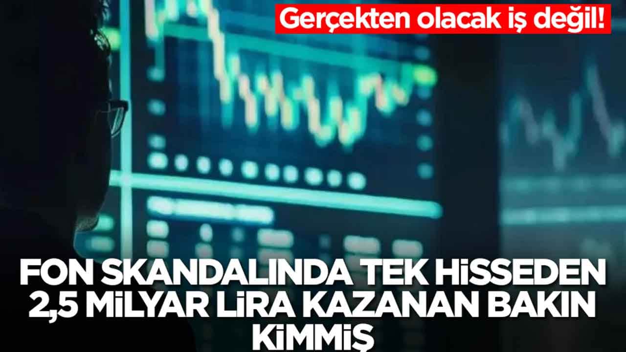 Gerçekten olacak iş değil: Fon skandalında tek hisseden 2,5 milyar lira kazanan isim belli oldu