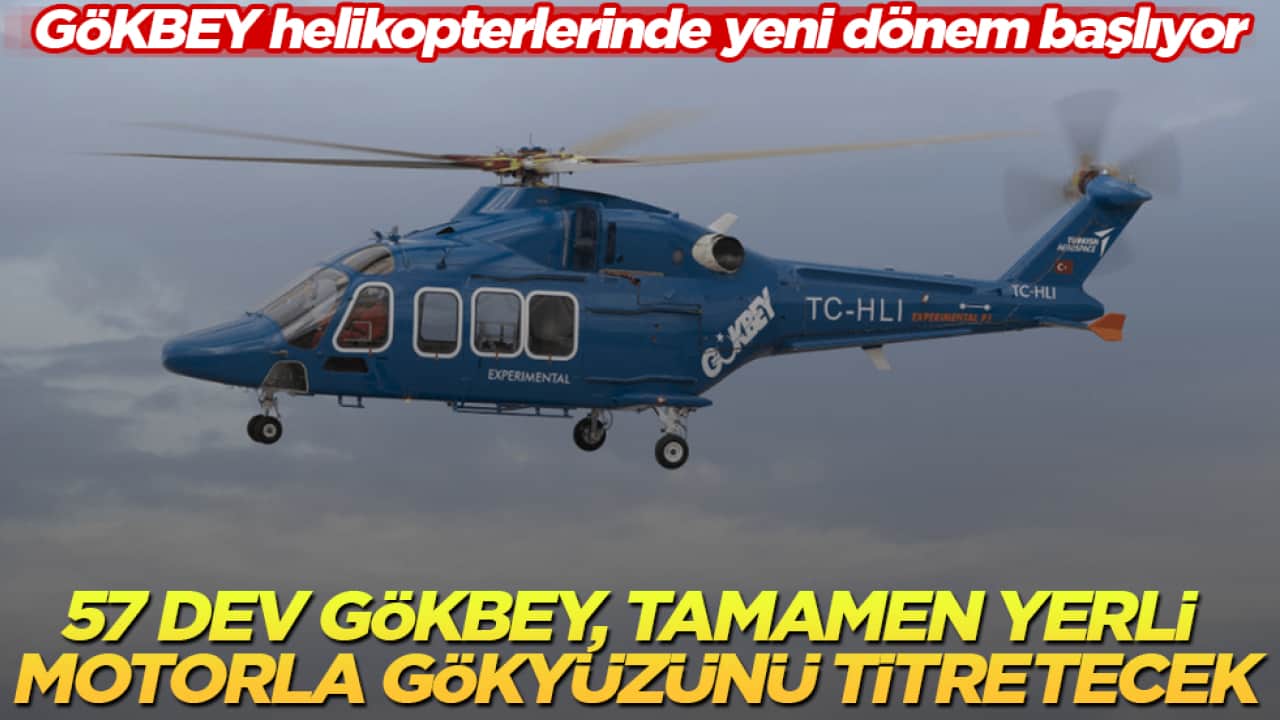 GÖKBEY helikopterlerinde yeni dönem başlıyor: 57 dev GÖKBEY, tamamen yerli motorla gökyüzünü titretecek