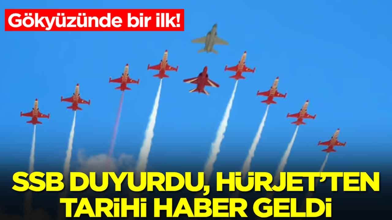 Gökyüzünde bir ilk: SSB duyurdu, Hürjet'ten tarihi haber az önce geldi