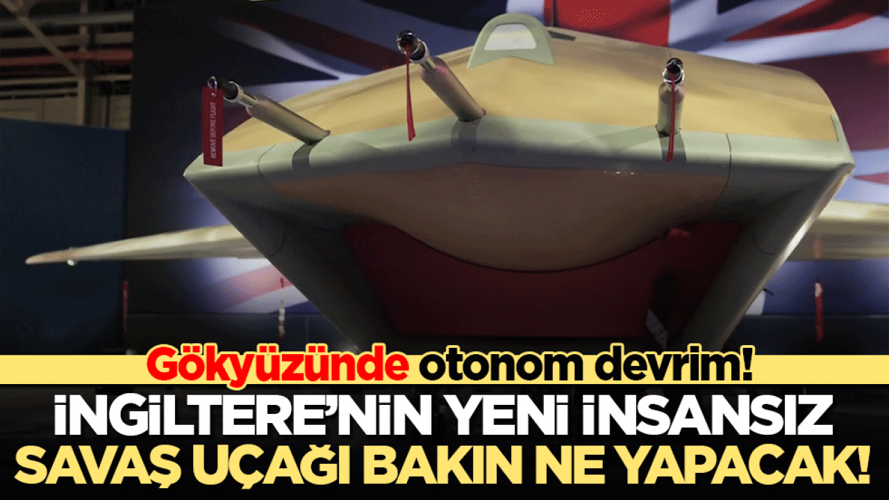 Gökyüzünde otonom devrim! İngiltere’nin yeni insansız savaş uçağı bakın ne yapacak!