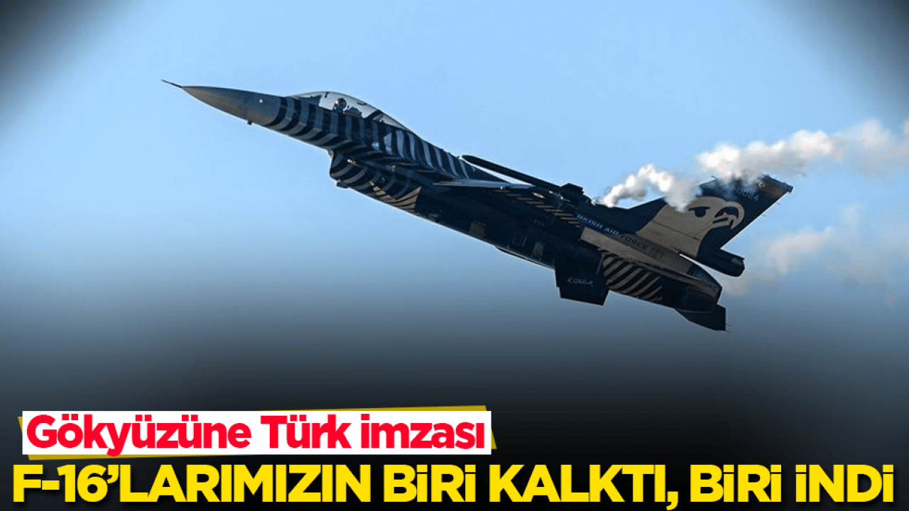 Gökyüzüne Türk imzası: F-16’larımızın biri kalktı, biri indi