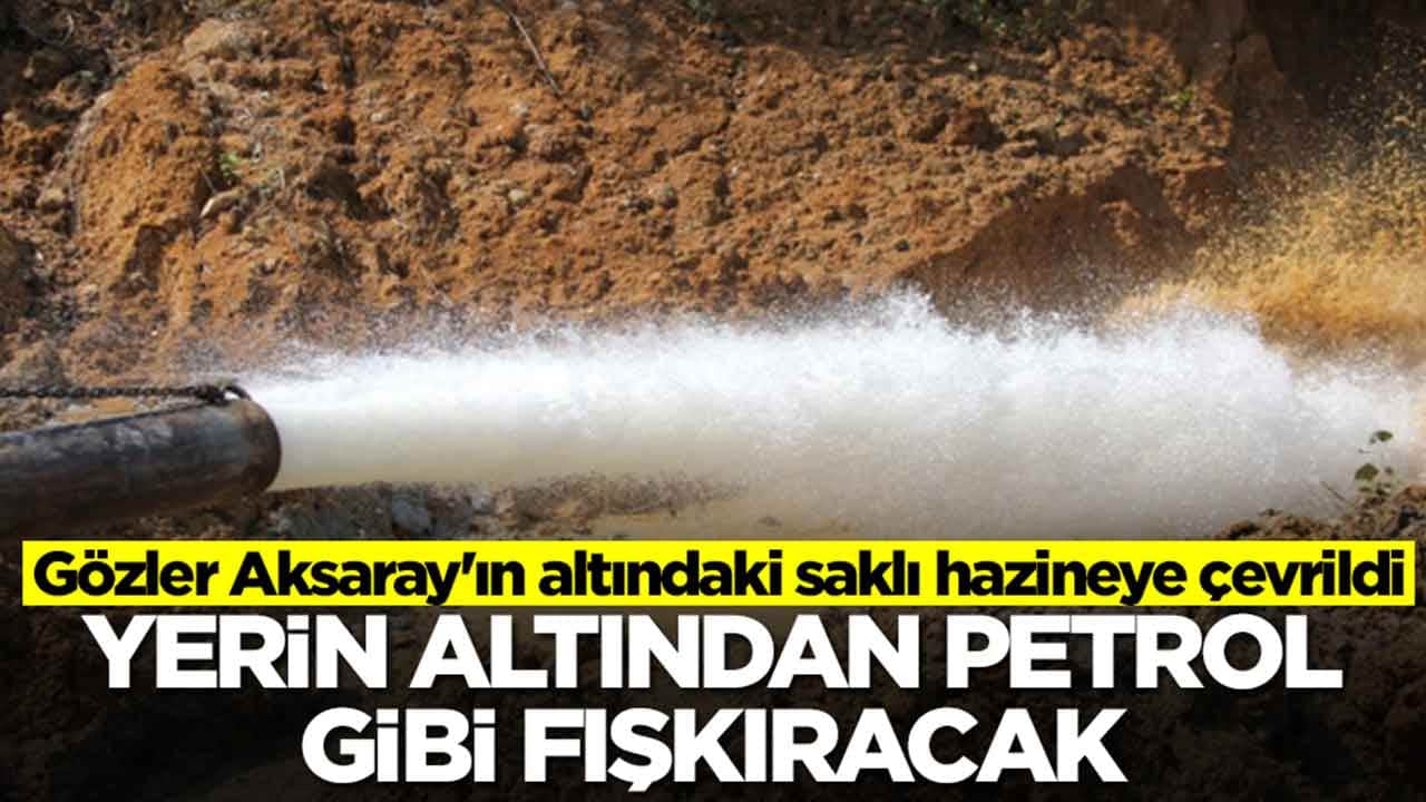 Gözler Aksaray'ın altındaki saklı hazineye çevrildi: Yerin altından petrol gibi fışkıracak