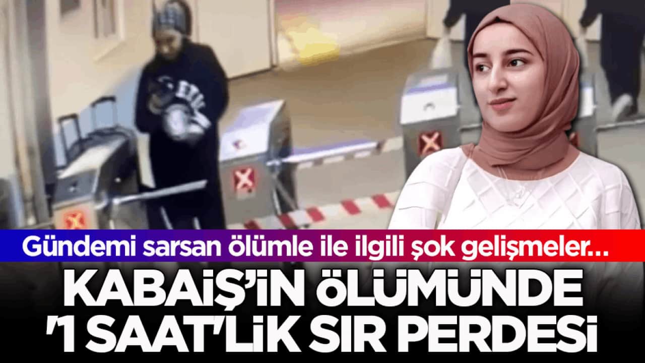 Gündemi sarsan ölümle ile ilgili şok gelişmeler… Kabaiş’in ölümünde ‘1 saat’lik sır perdesi