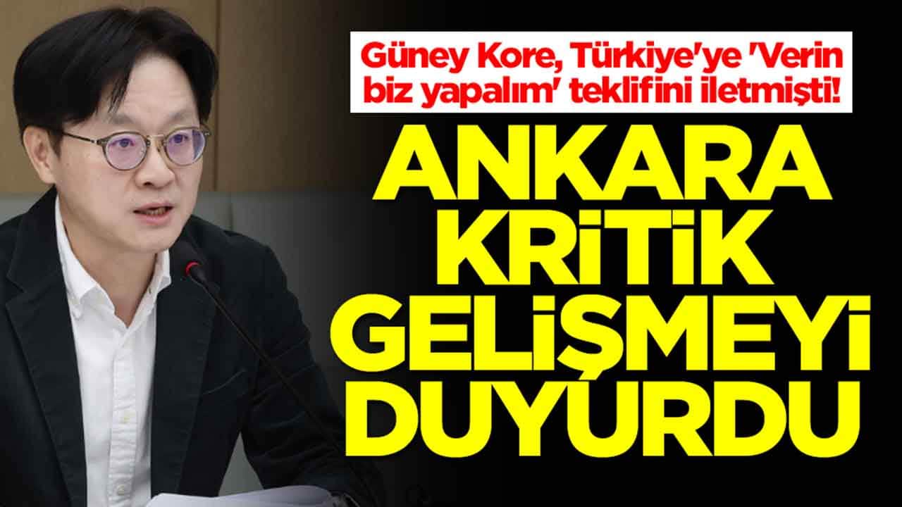 Güney Kore, Türkiye'ye 'Verin biz yapalım' teklifini iletmişti: Ankara kritik gelişmeyi duyurdu