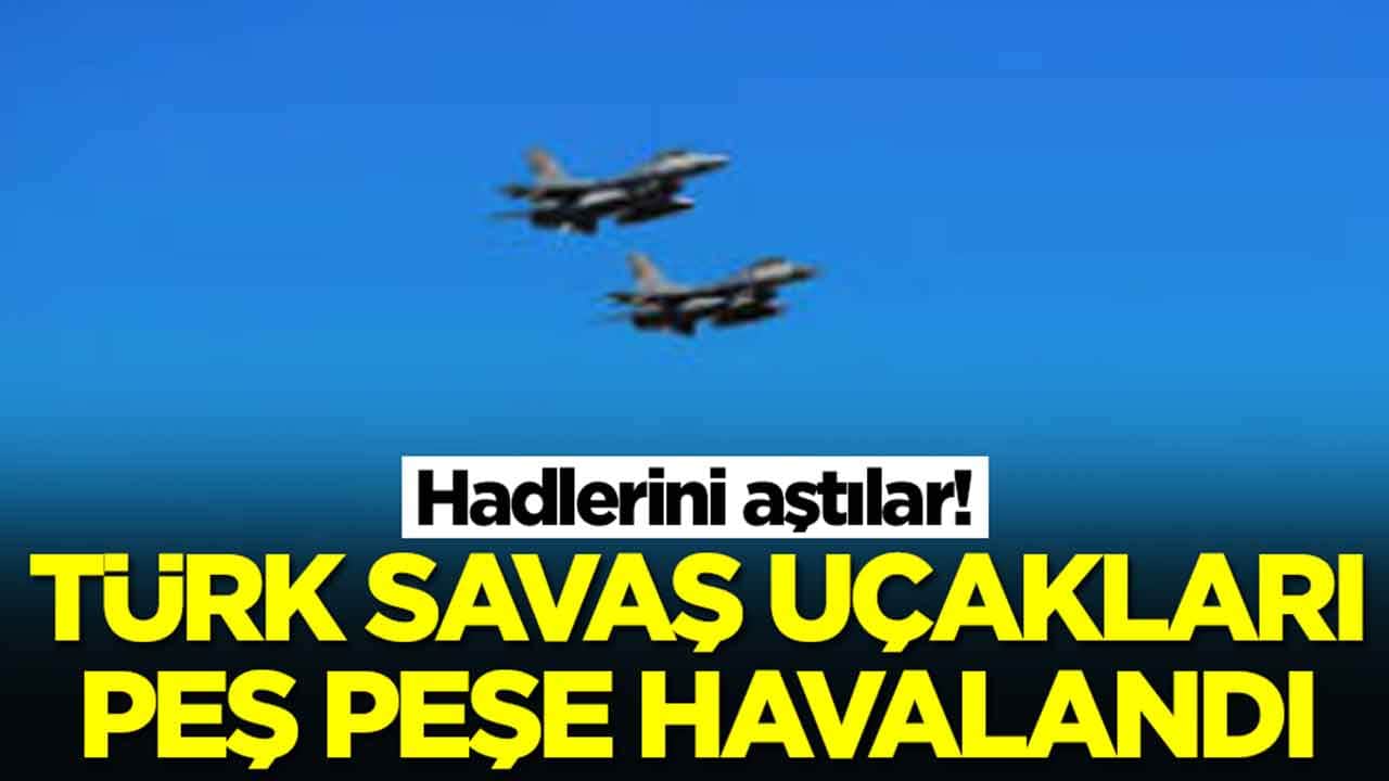 Hadlerini aştılar: Türk savaş uçakları peş peşe havalandı