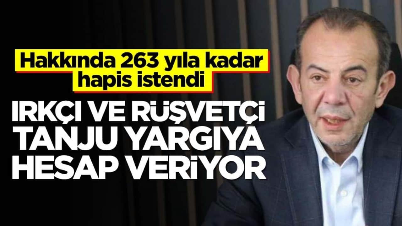Hakkında 263 yıla kadar hapis istendi! Irkçı ve rüşvetçi Tanju yargıya hesap veriyor