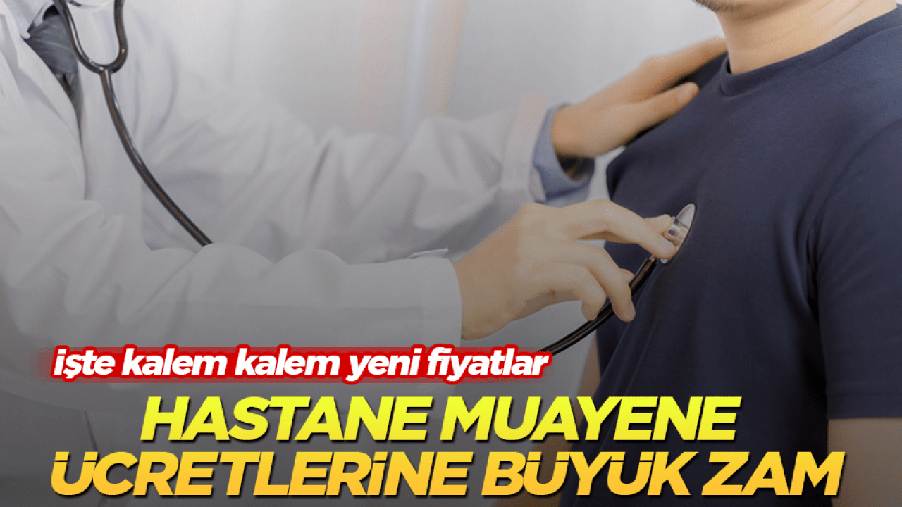 Hastane muayene ücretlerine büyük zam! İşte kalem kalem yeni fiyatlar