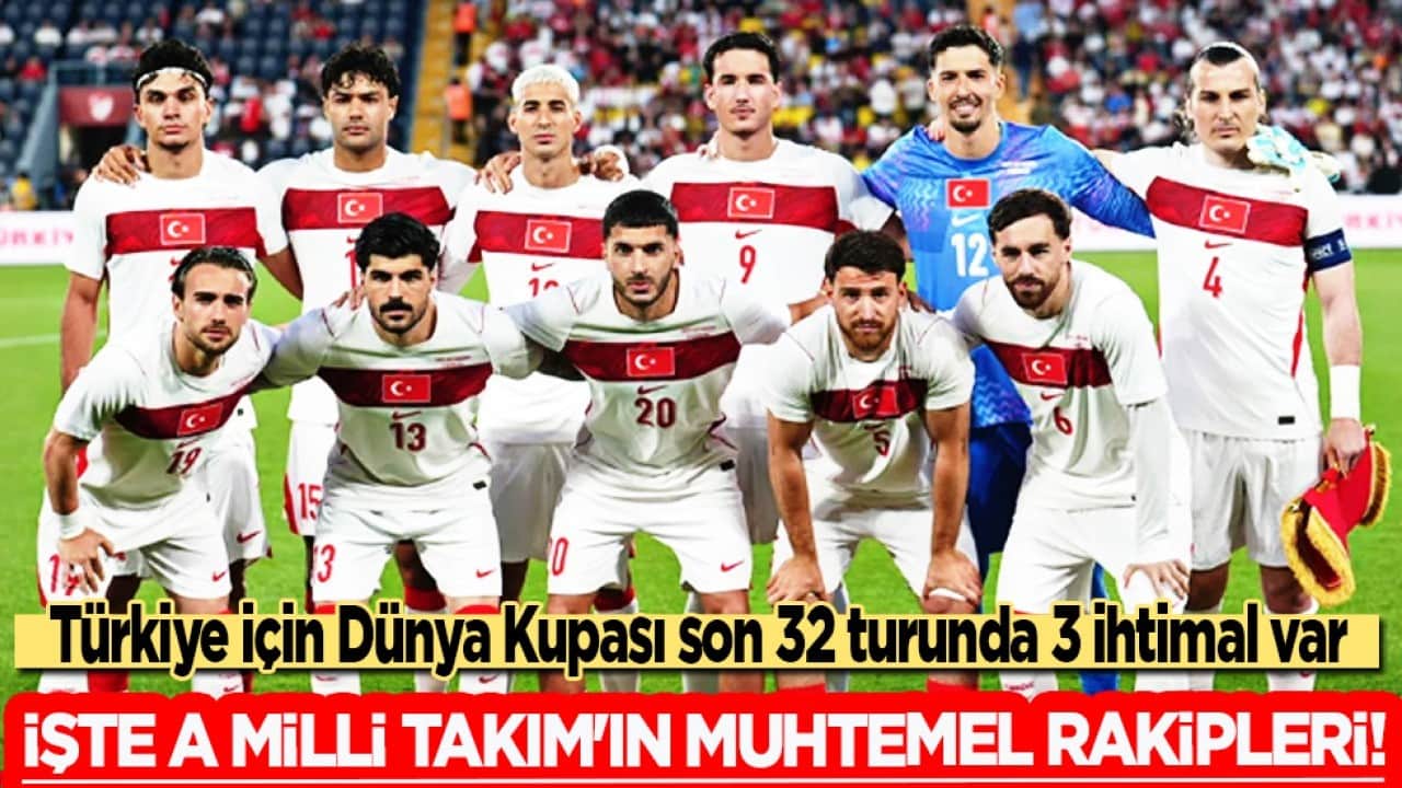 Hedef çok büyük: A Milli Takım'ın muhtemel rakipleri! Türkiye için Dünya Kupası son 32 turunda sadece üç ihtimal var