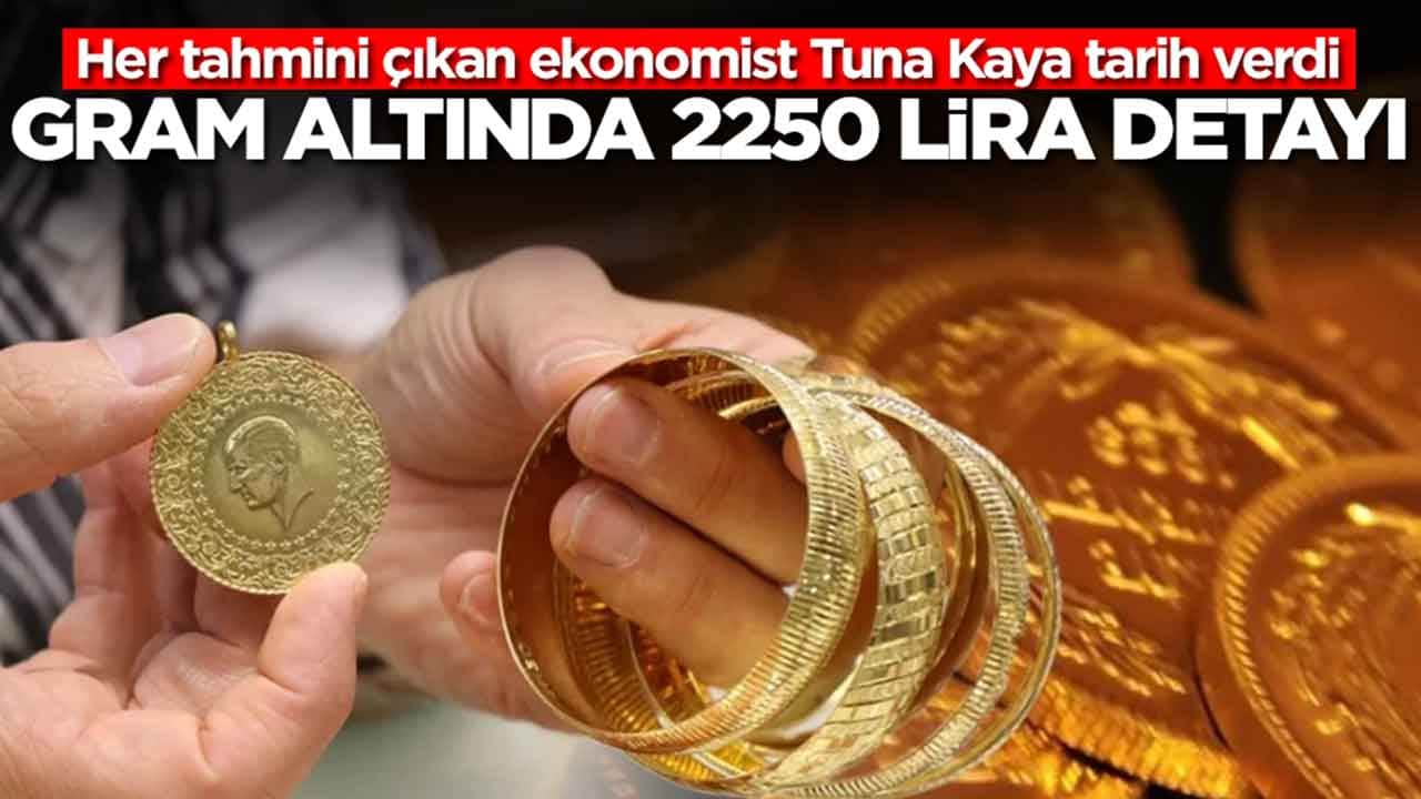Her tahmini çıkan ekonomist Tuna Kaya tarih verdi: Gram altın 2250 lira değişecek