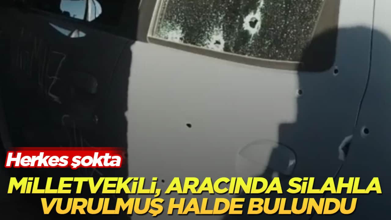 Herkes şokta! Milletvekili, aracında silahla vurulmuş halde bulundu