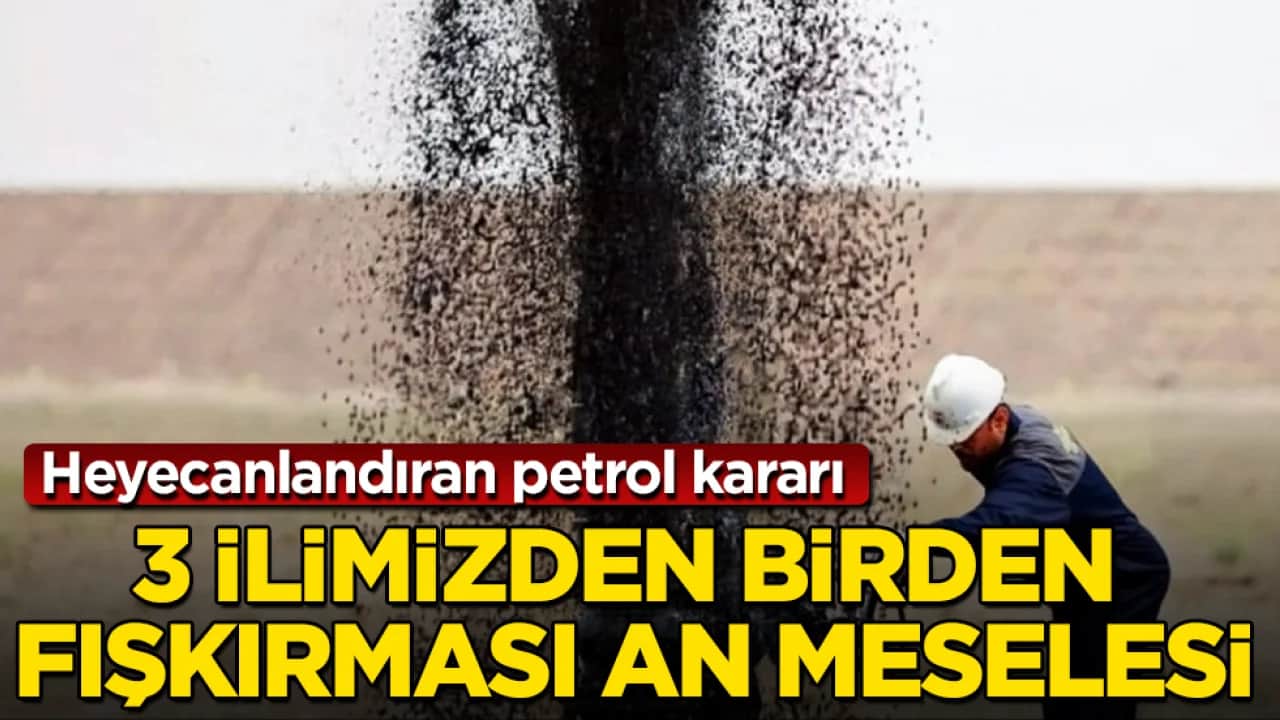 Heyecanlandıran petrol kararı! 3 ilimizden birden fışkırması an meselesi