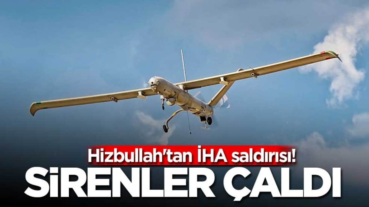 Hizbullah'tan İHA saldırısı! Sirenler çaldı