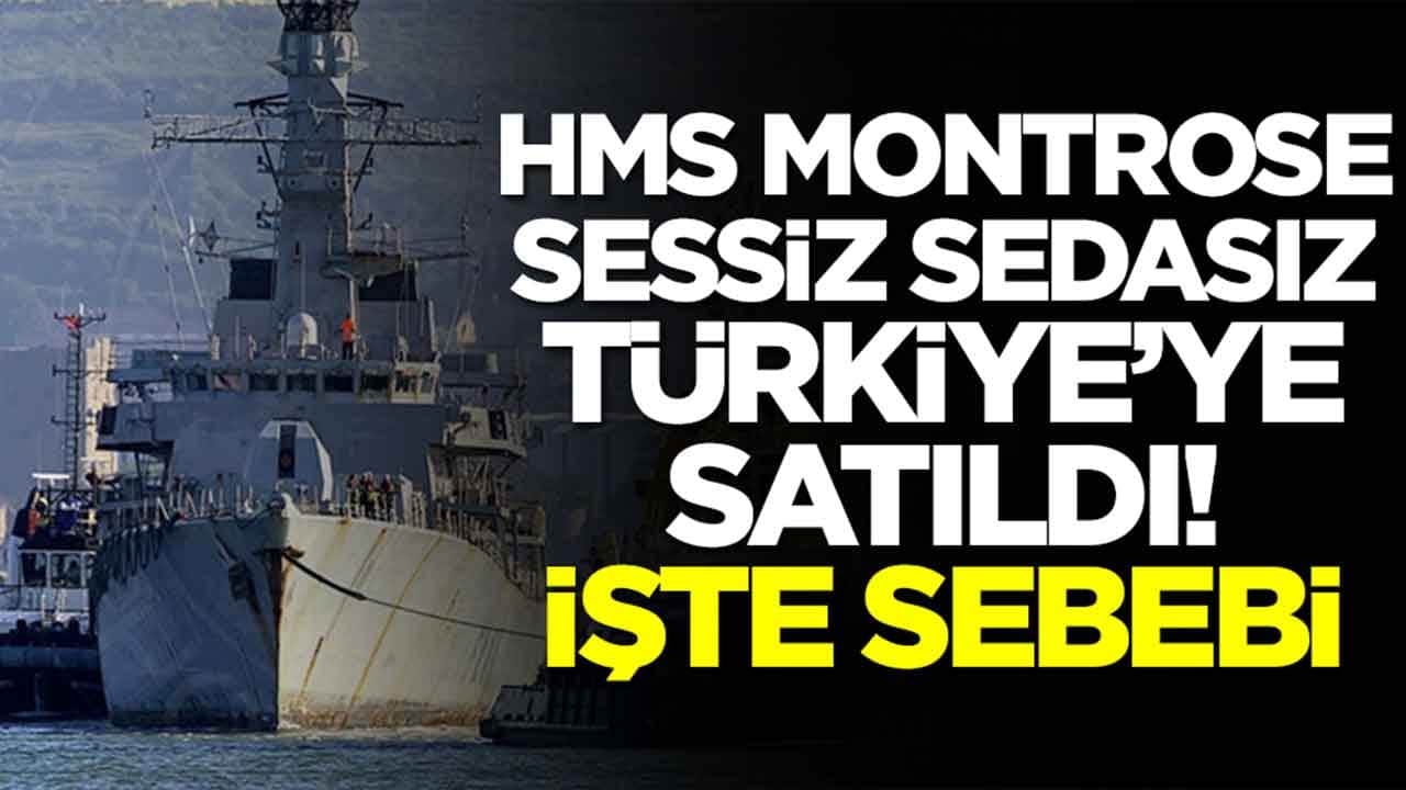 HMS Montrose gemisi sessiz sedasız Türkiye'ye satıldı: İşte sebebi