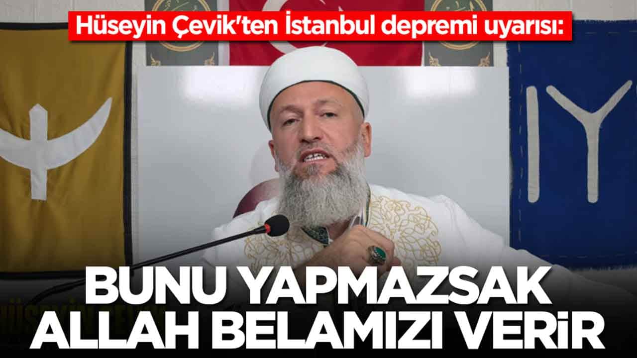 Hüseyin Çevik'ten İstanbul depremi uyarısı: Bunu yapmazsak Allah belamızı verecek