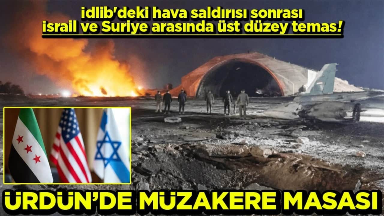 İdlib'deki hava saldırısı sonrası İsrail ve Suriye arasında üst düzey temas! Ürdün’de müzakere masası
