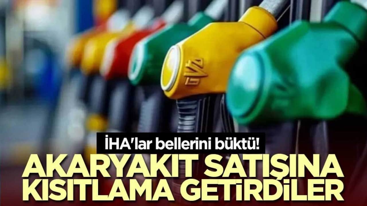 İHA'lar bellerini büktü! Akaryakıt satışına kısıtlama getirdiler
