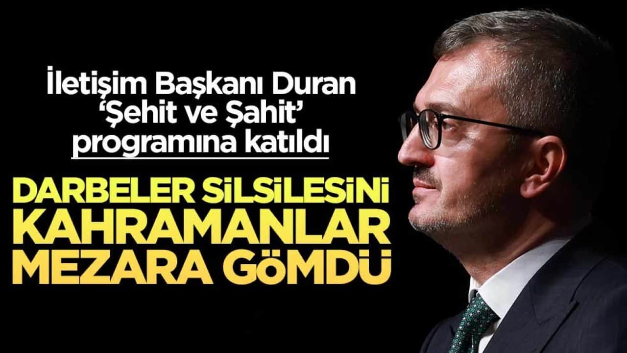 İletişim Başkanı Duran "Şehit ve Şahit" programına katıldı: Darbeler silsilesini kahramanlar mezara gömdü