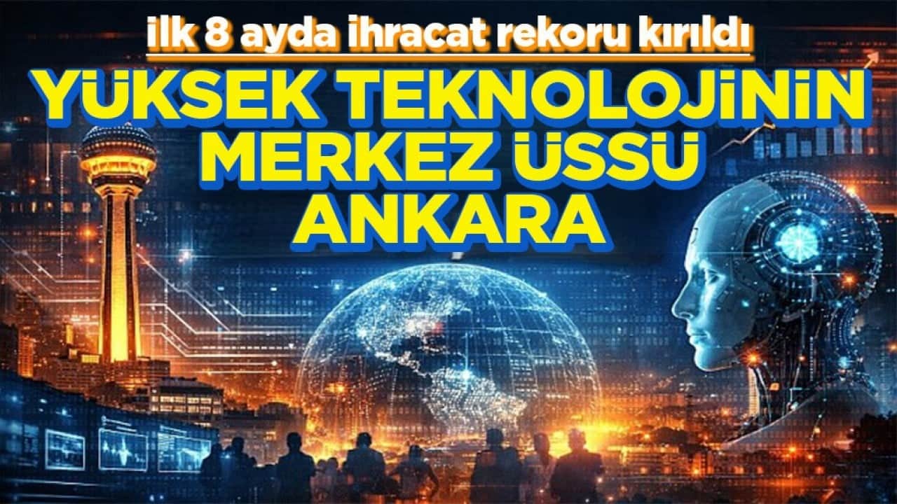 İlk 8 ayda ihracat rekoru kırıldı Yüksek teknolojinin merkez üssü Ankara