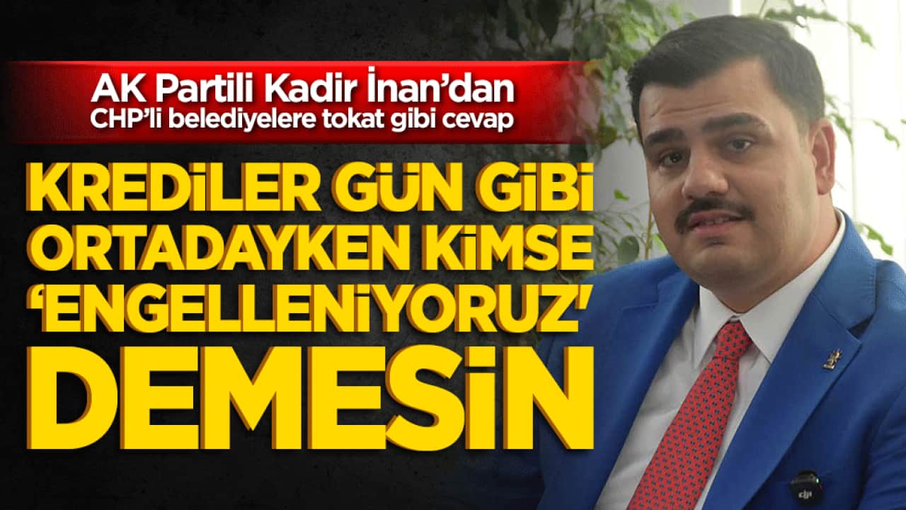 İnan’dan CHP’li belediyelere tokat gibi cevap! Krediler gün gibi ortadayken kimse ‘engelleniyoruz' demesin